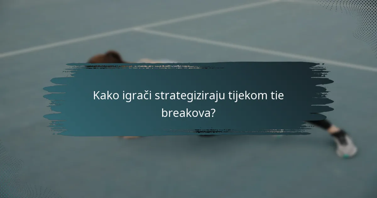 Kako igrači strategiziraju tijekom tie breakova?