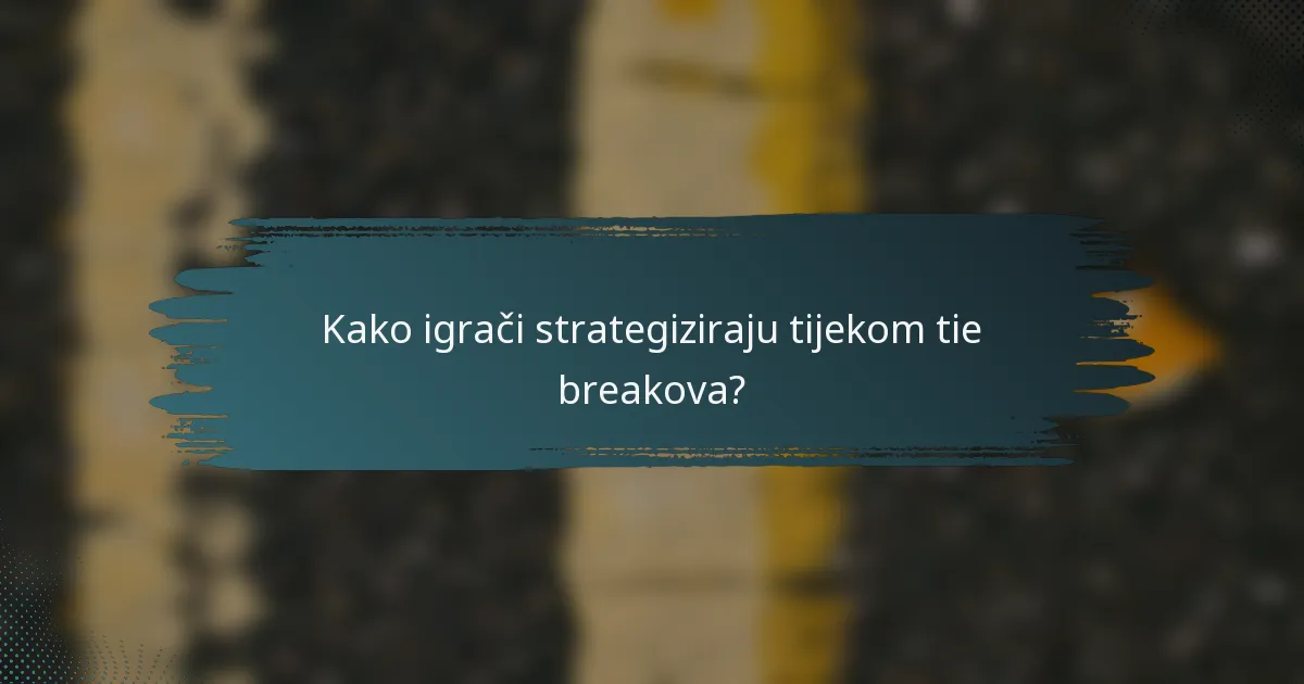Kako igrači strategiziraju tijekom tie breakova?
