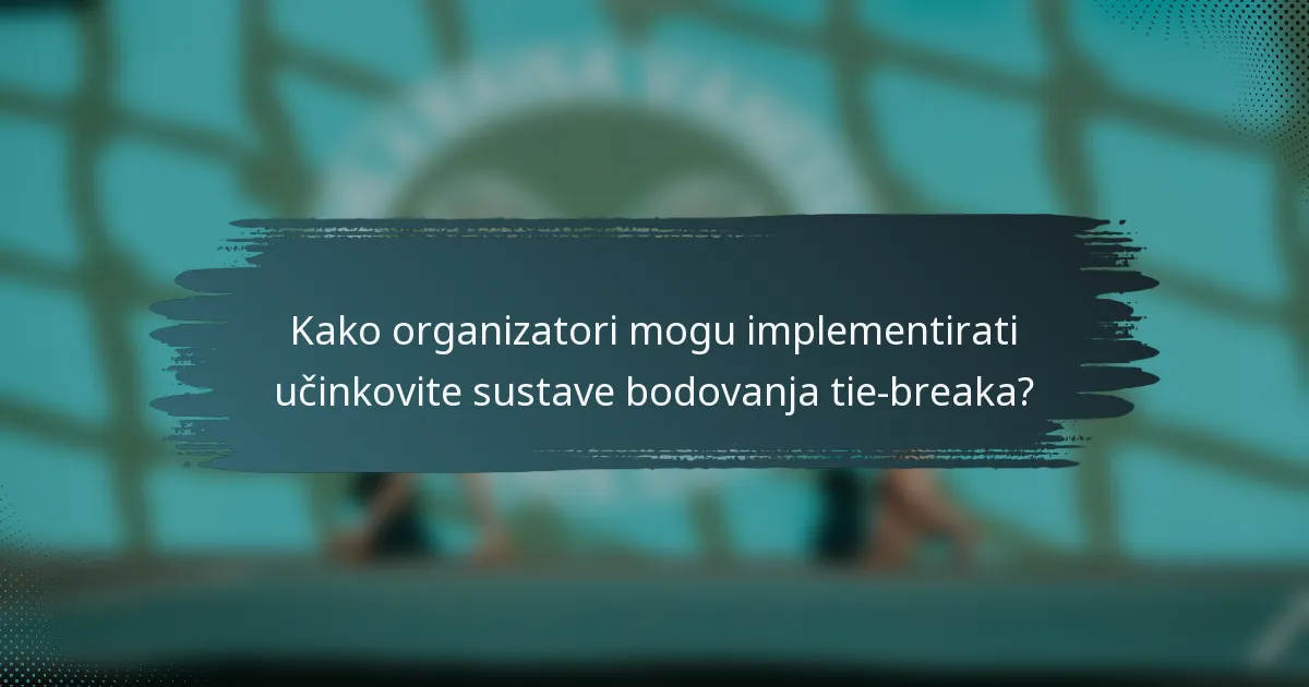 Kako organizatori mogu implementirati učinkovite sustave bodovanja tie-breaka?