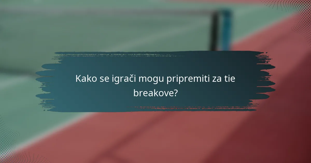Kako se igrači mogu pripremiti za tie breakove?