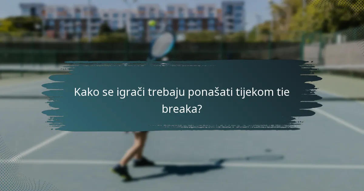 Kako se igrači trebaju ponašati tijekom tie breaka?