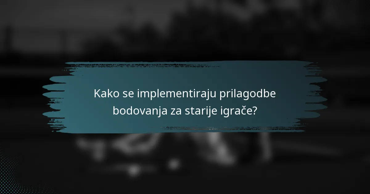 Kako se implementiraju prilagodbe bodovanja za starije igrače?