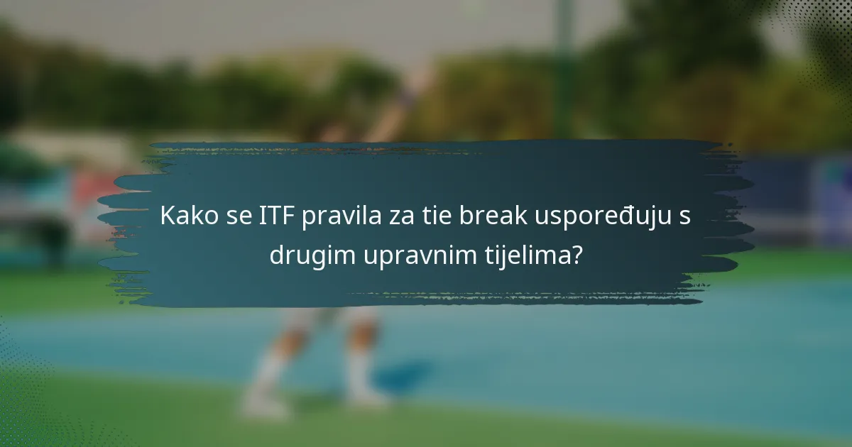 Kako se ITF pravila za tie break uspoređuju s drugim upravnim tijelima?