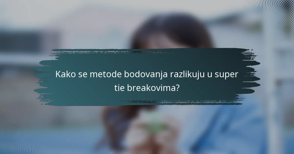 Kako se metode bodovanja razlikuju u super tie breakovima?