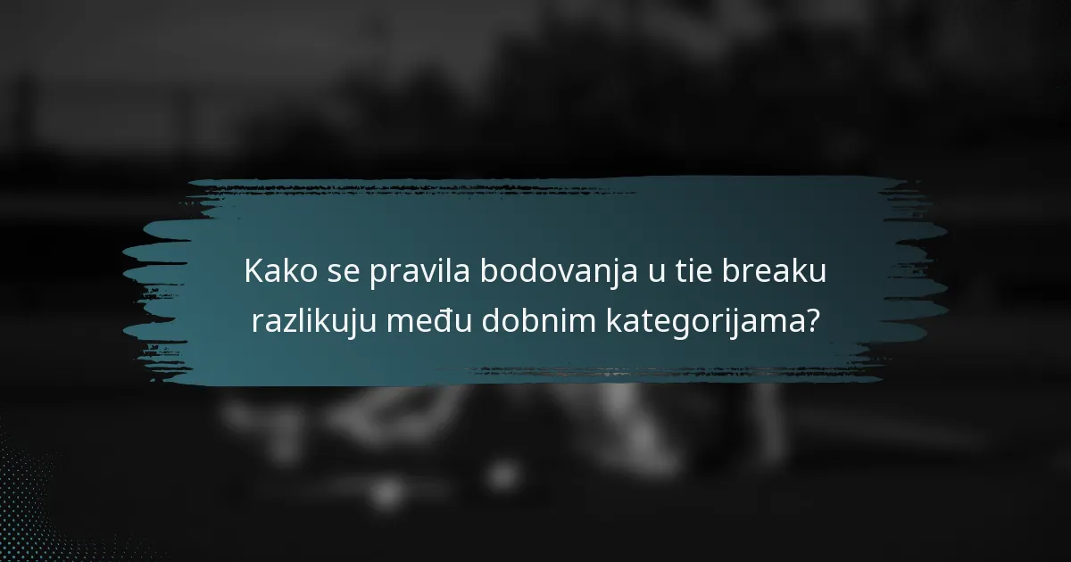 Kako se pravila bodovanja u tie breaku razlikuju među dobnim kategorijama?