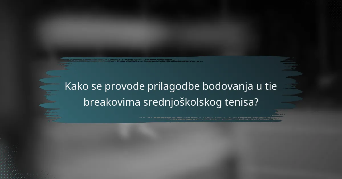 Kako se provode prilagodbe bodovanja u tie breakovima srednjoškolskog tenisa?