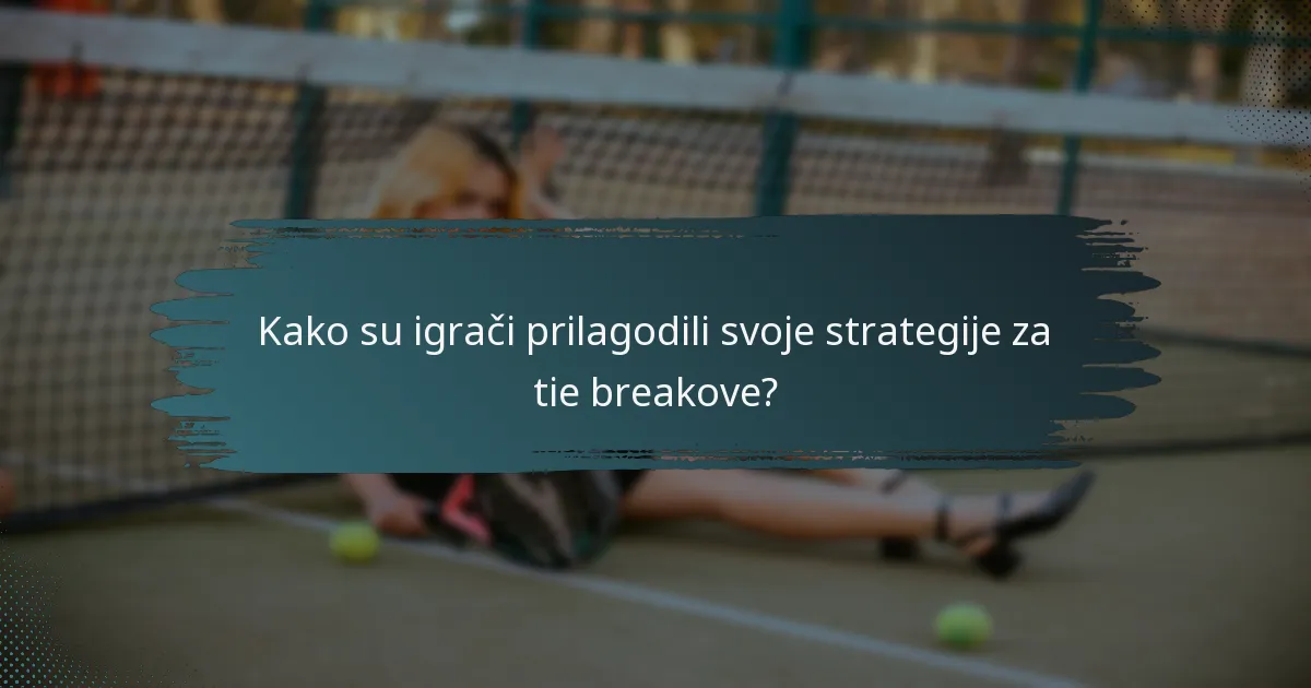 Kako su igrači prilagodili svoje strategije za tie breakove?