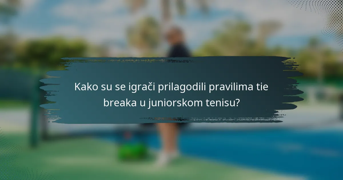 Kako su se igrači prilagodili pravilima tie breaka u juniorskom tenisu?