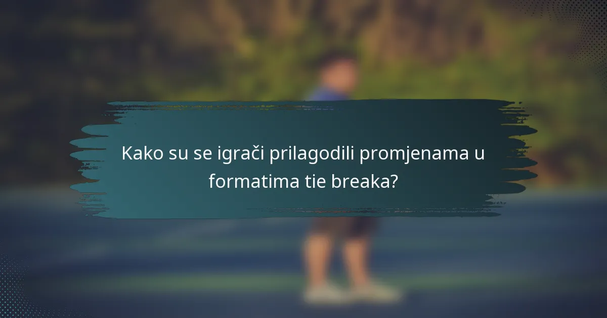 Kako su se igrači prilagodili promjenama u formatima tie breaka?