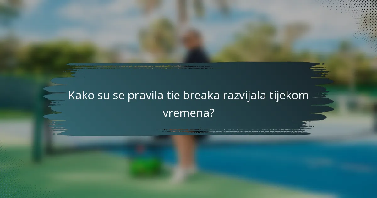 Kako su se pravila tie breaka razvijala tijekom vremena?