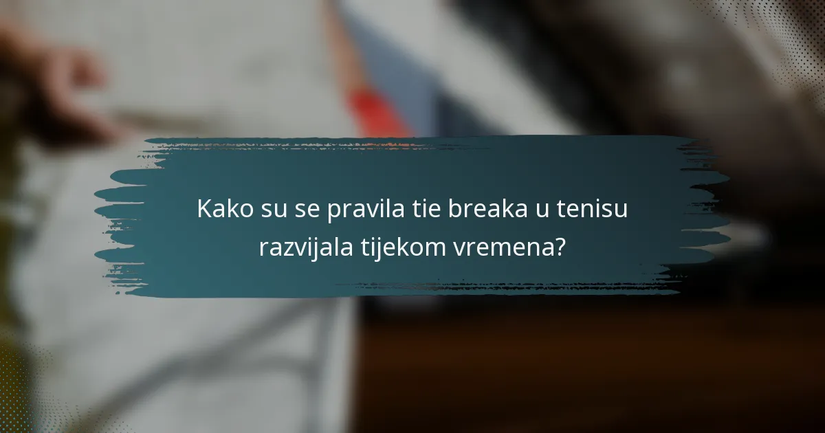 Kako su se pravila tie breaka u tenisu razvijala tijekom vremena?