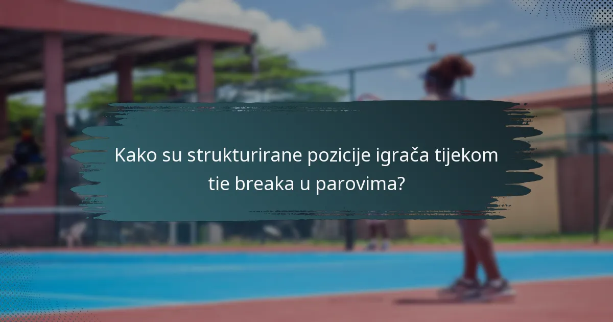 Kako su strukturirane pozicije igrača tijekom tie breaka u parovima?