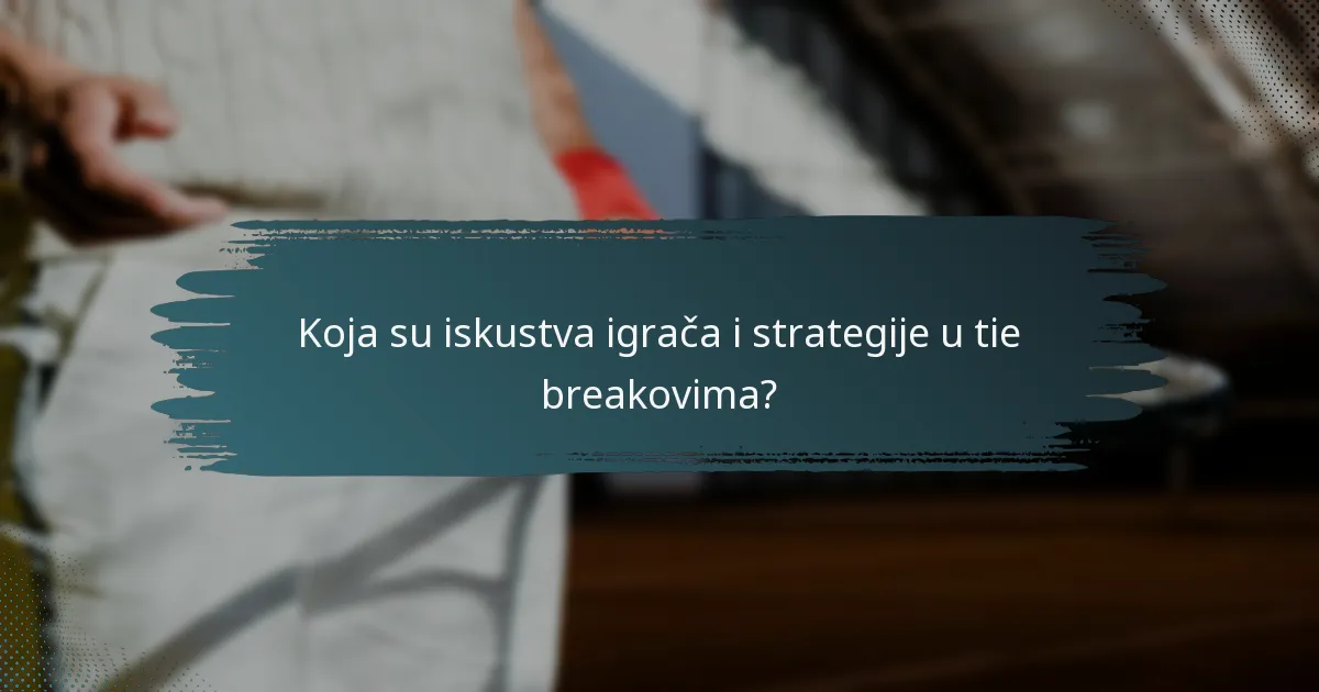 Koja su iskustva igrača i strategije u tie breakovima?