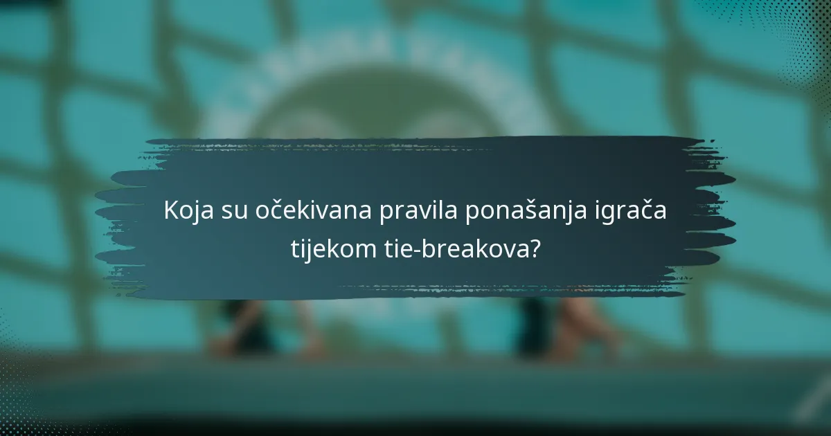 Koja su očekivana pravila ponašanja igrača tijekom tie-breakova?