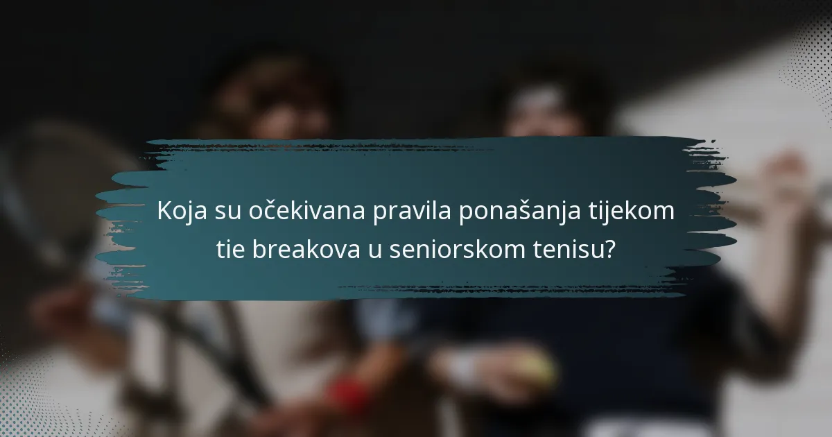 Koja su očekivana pravila ponašanja tijekom tie breakova u seniorskom tenisu?