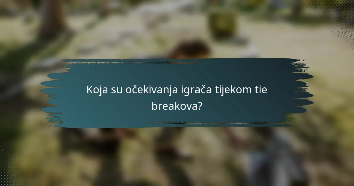 Koja su očekivanja igrača tijekom tie breakova?