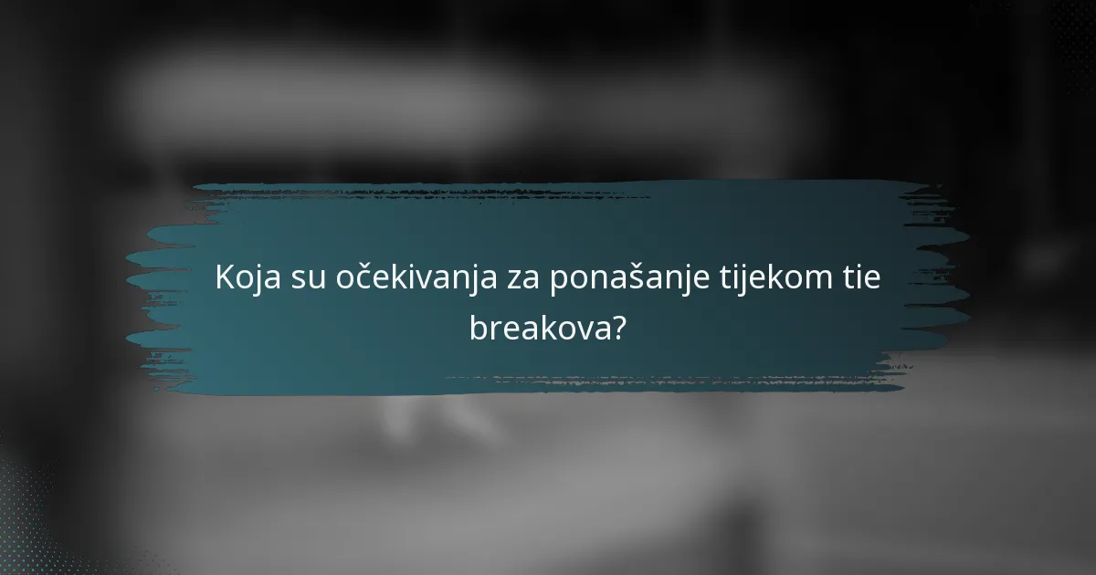 Koja su očekivanja za ponašanje tijekom tie breakova?