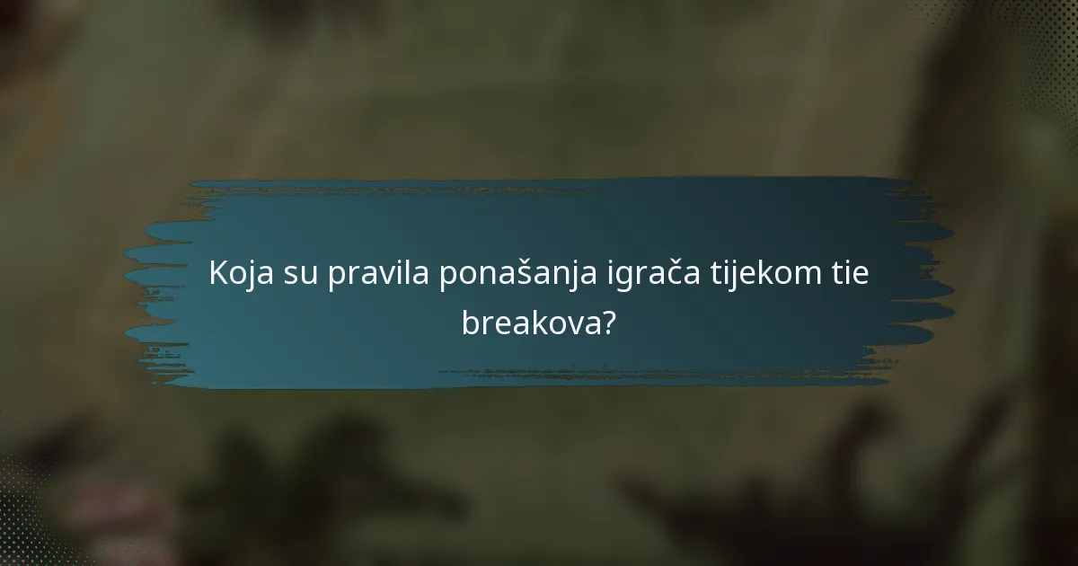 Koja su pravila ponašanja igrača tijekom tie breakova?