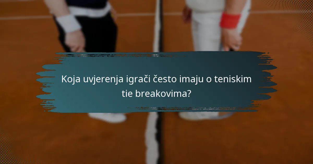 Koja uvjerenja igrači često imaju o teniskim tie breakovima?