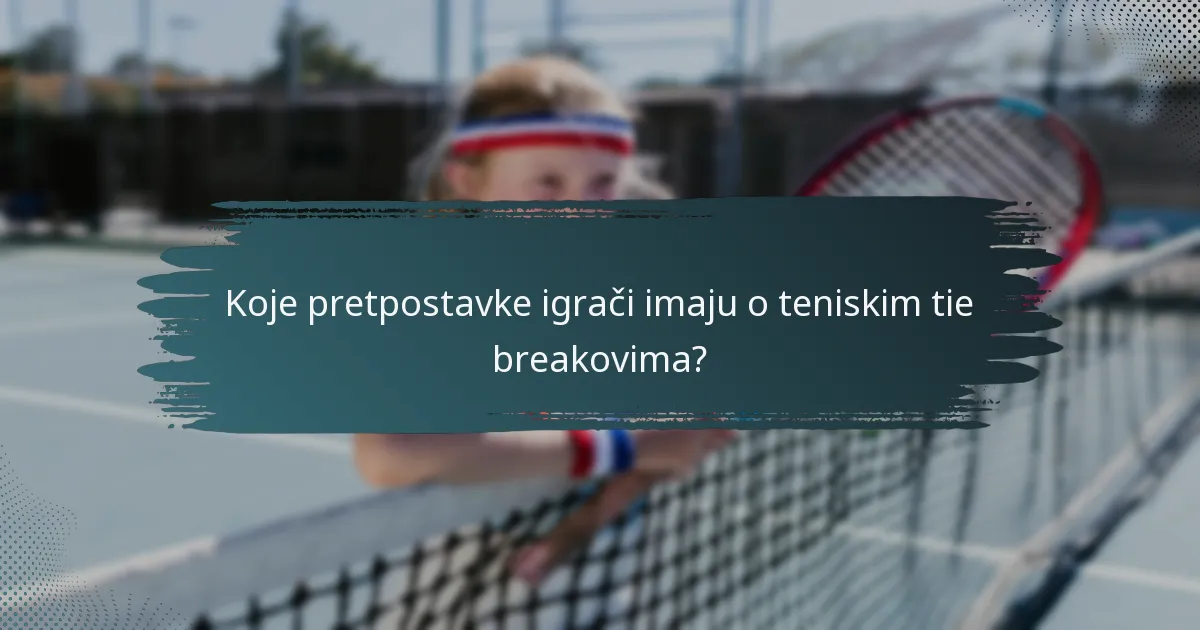 Koje pretpostavke igrači imaju o teniskim tie breakovima?