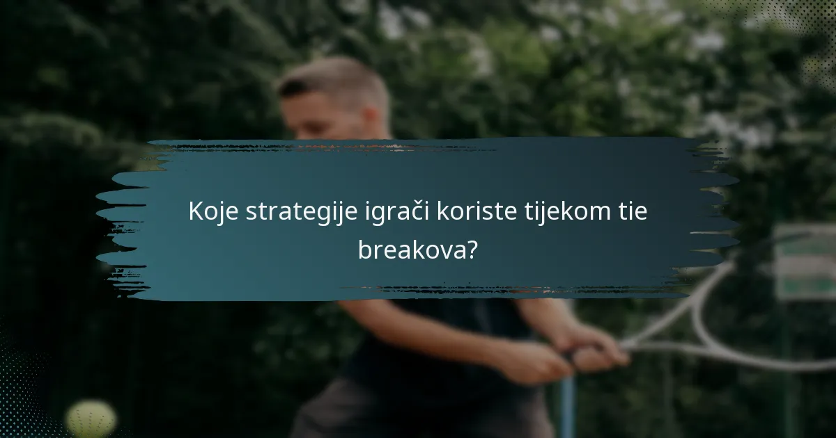 Koje strategije igrači koriste tijekom tie breakova?