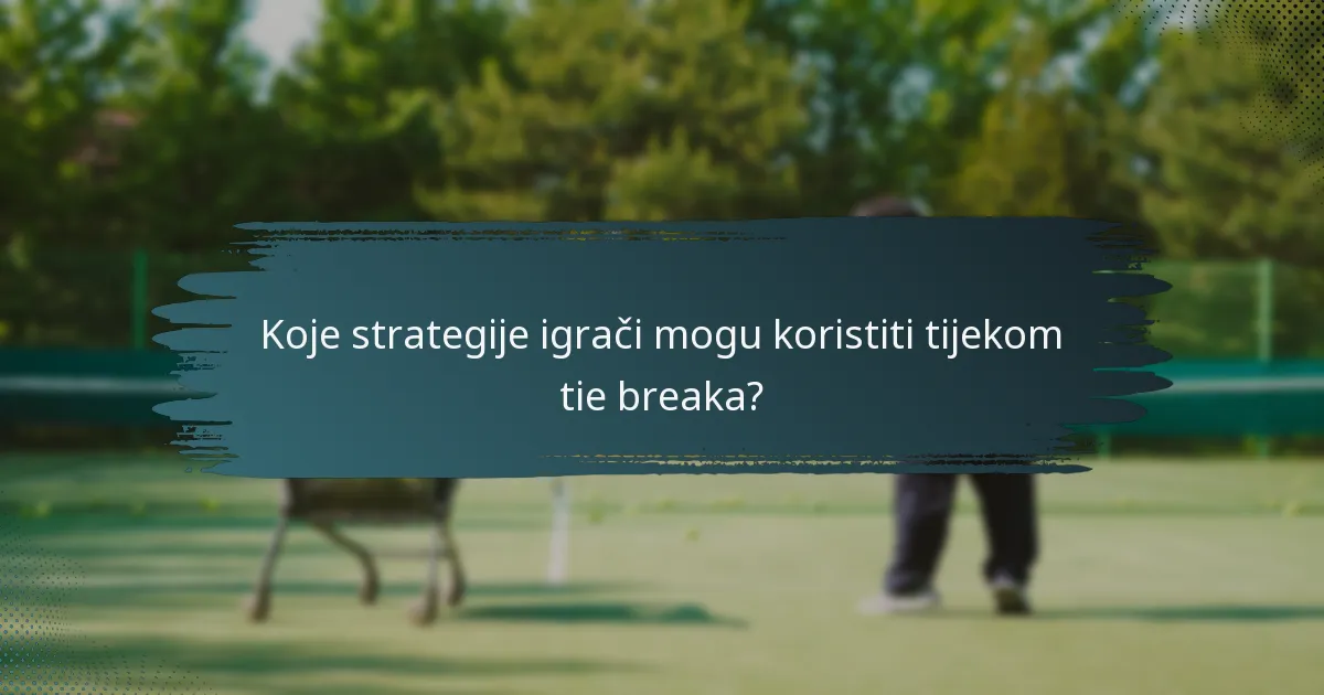 Koje strategije igrači mogu koristiti tijekom tie breaka?