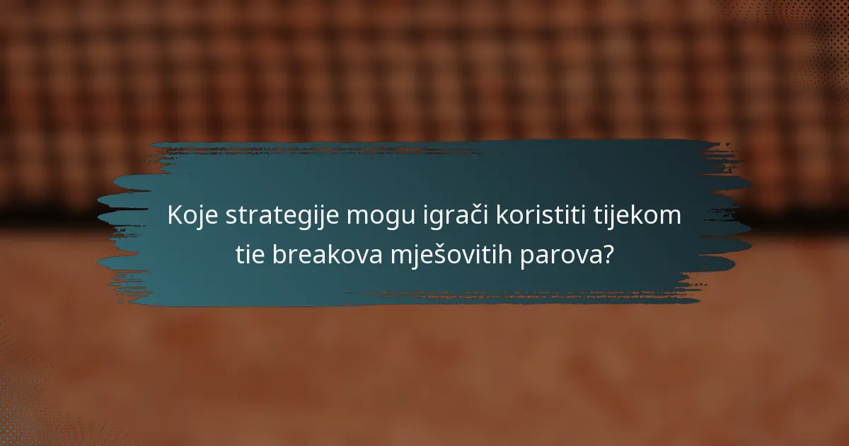 Koje strategije mogu igrači koristiti tijekom tie breakova mješovitih parova?