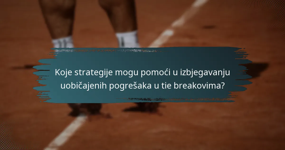 Koje strategije mogu pomoći u izbjegavanju uobičajenih pogrešaka u tie breakovima?