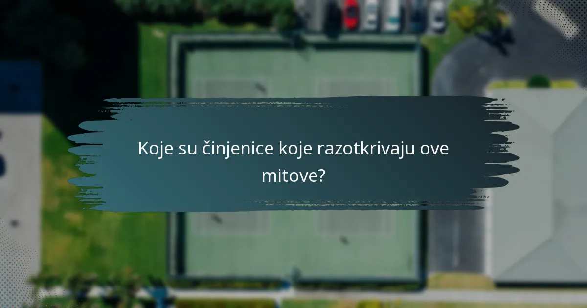 Koje su činjenice koje razotkrivaju ove mitove?