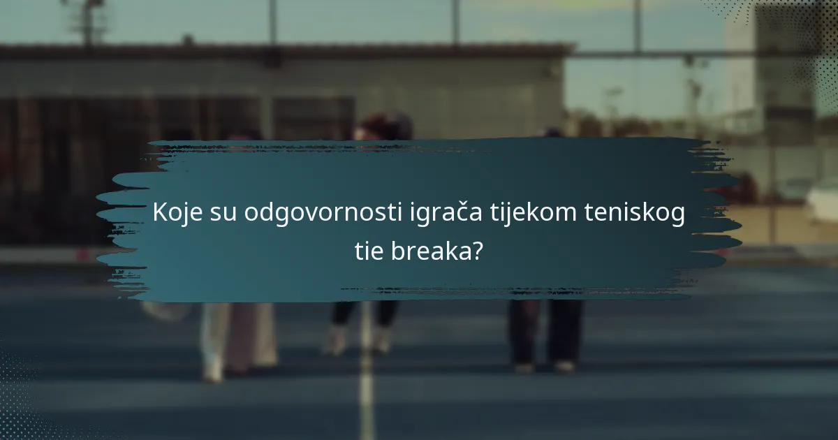 Koje su odgovornosti igrača tijekom teniskog tie breaka?