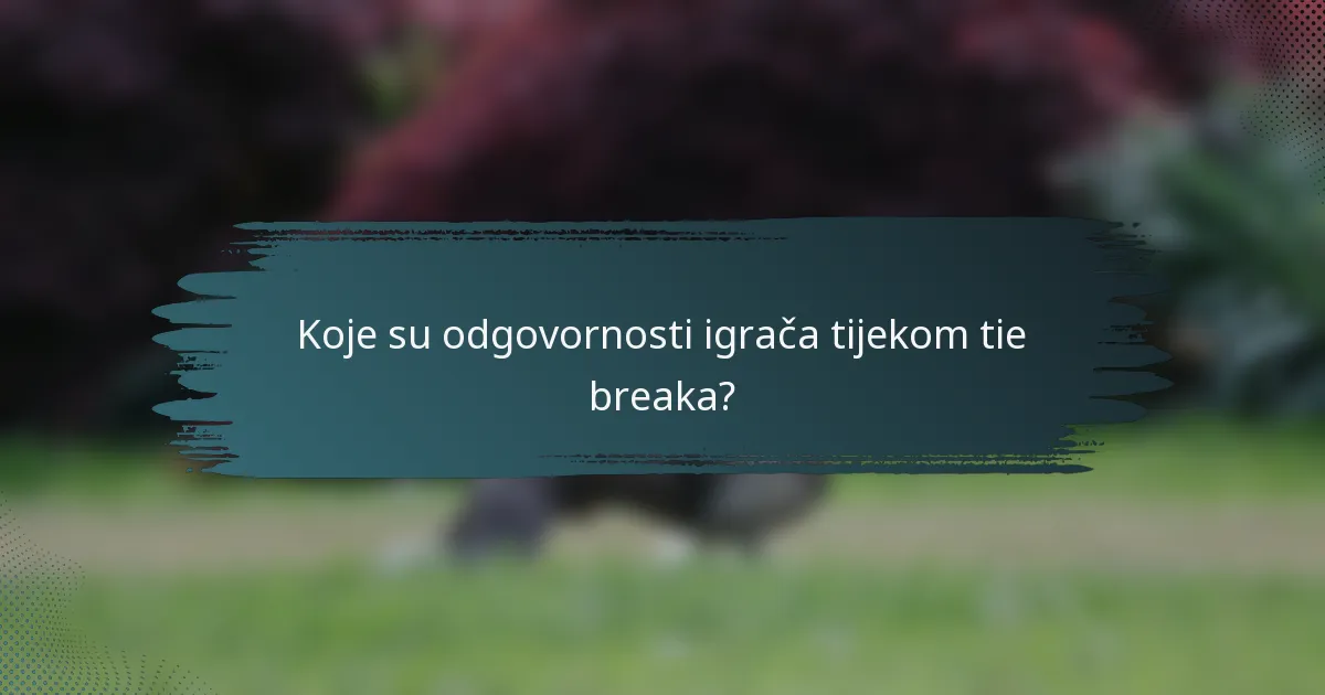 Koje su odgovornosti igrača tijekom tie breaka?