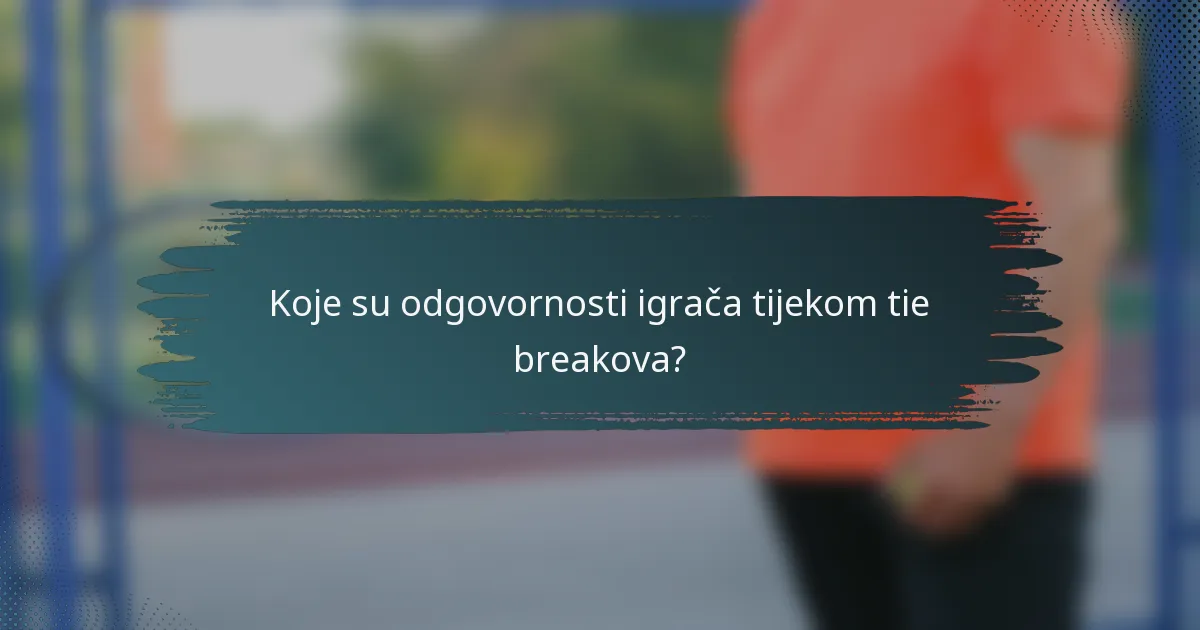 Koje su odgovornosti igrača tijekom tie breakova?