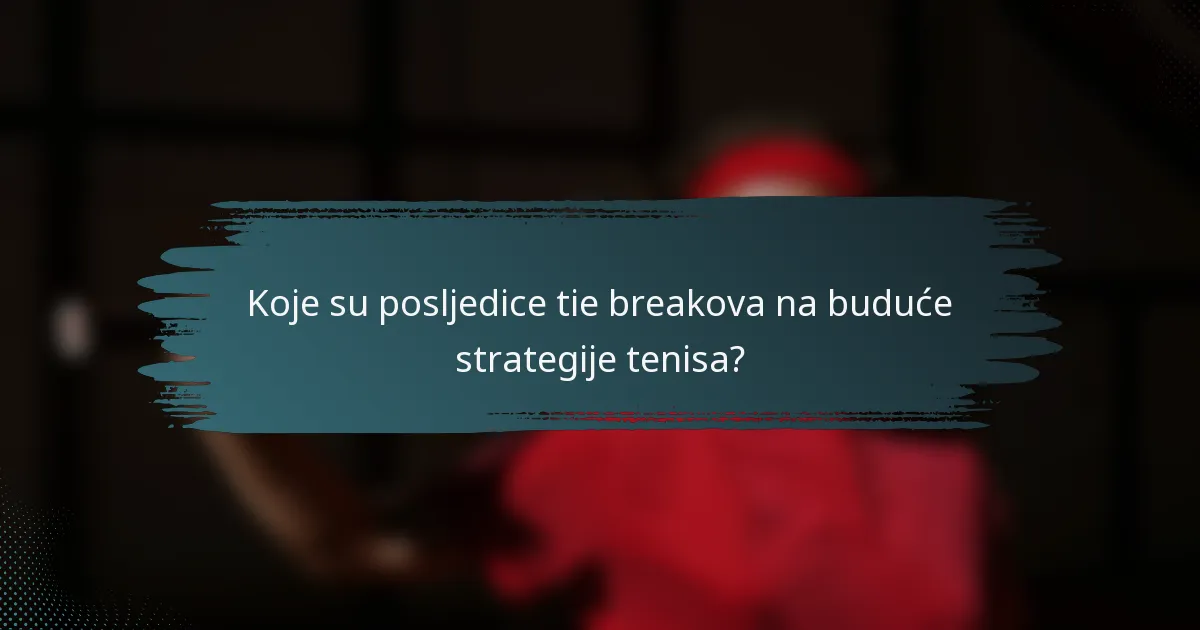 Koje su posljedice tie breakova na buduće strategije tenisa?