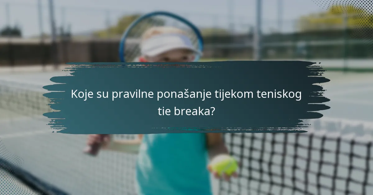 Koje su pravilne ponašanje tijekom teniskog tie breaka?