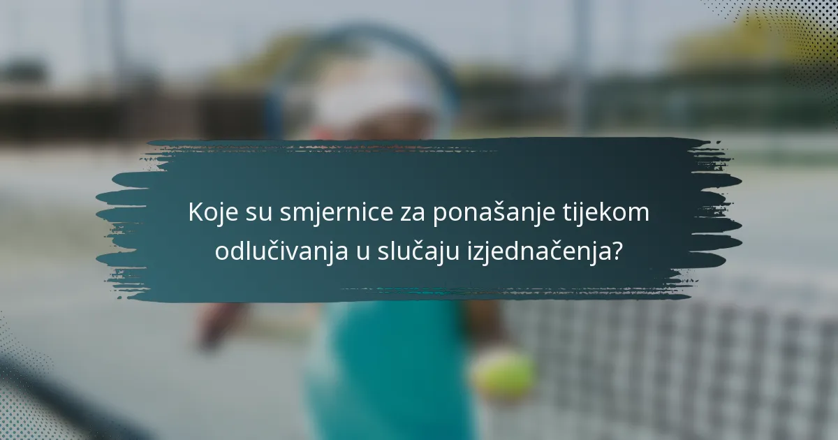 Koje su smjernice za ponašanje tijekom odlučivanja u slučaju izjednačenja?