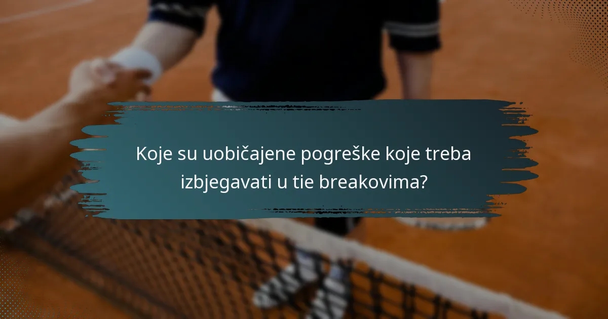 Koje su uobičajene pogreške koje treba izbjegavati u tie breakovima?