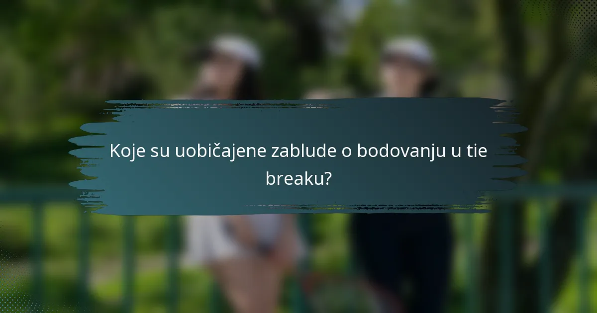 Koje su uobičajene zablude o bodovanju u tie breaku?