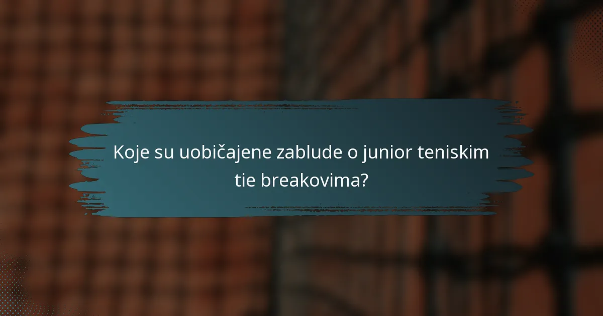 Koje su uobičajene zablude o junior teniskim tie breakovima?