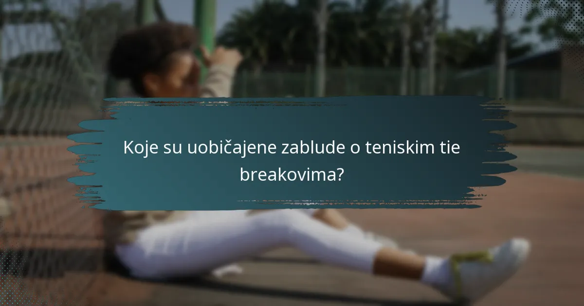 Koje su uobičajene zablude o teniskim tie breakovima?