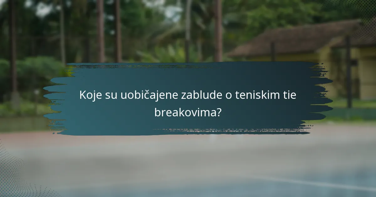 Koje su uobičajene zablude o teniskim tie breakovima?