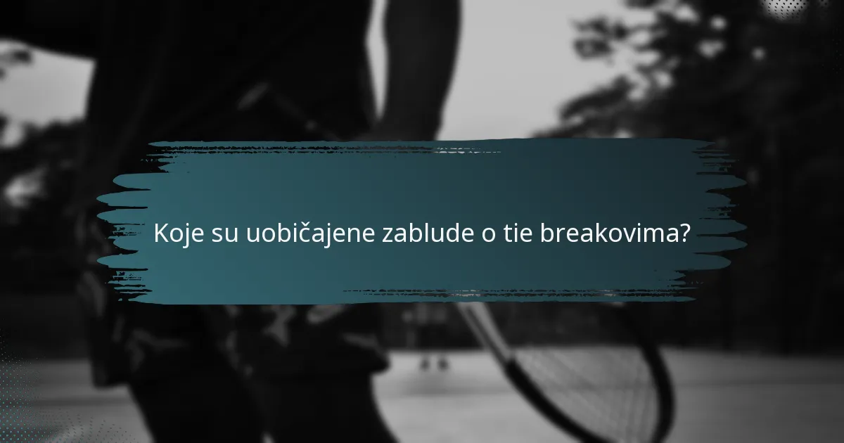 Koje su uobičajene zablude o tie breakovima?