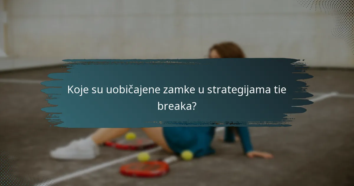 Koje su uobičajene zamke u strategijama tie breaka?