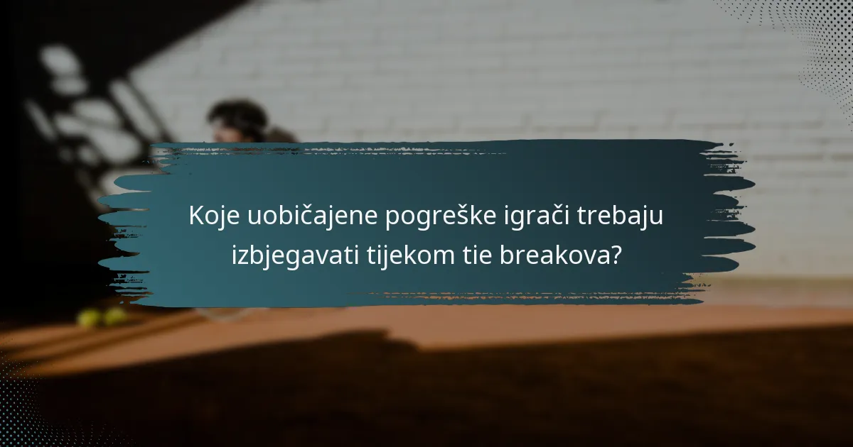 Koje uobičajene pogreške igrači trebaju izbjegavati tijekom tie breakova?