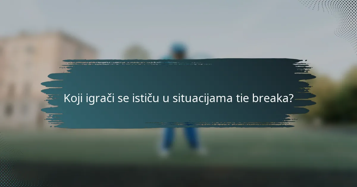 Koji igrači se ističu u situacijama tie breaka?