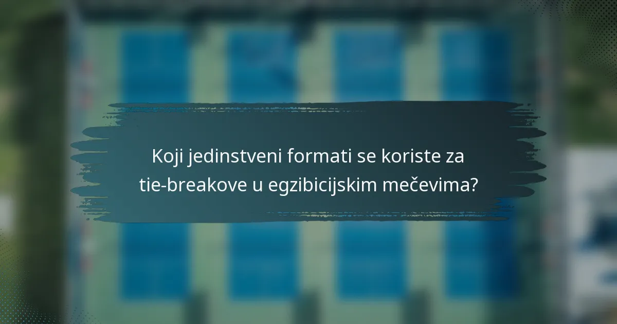 Koji jedinstveni formati se koriste za tie-breakove u egzibicijskim mečevima?