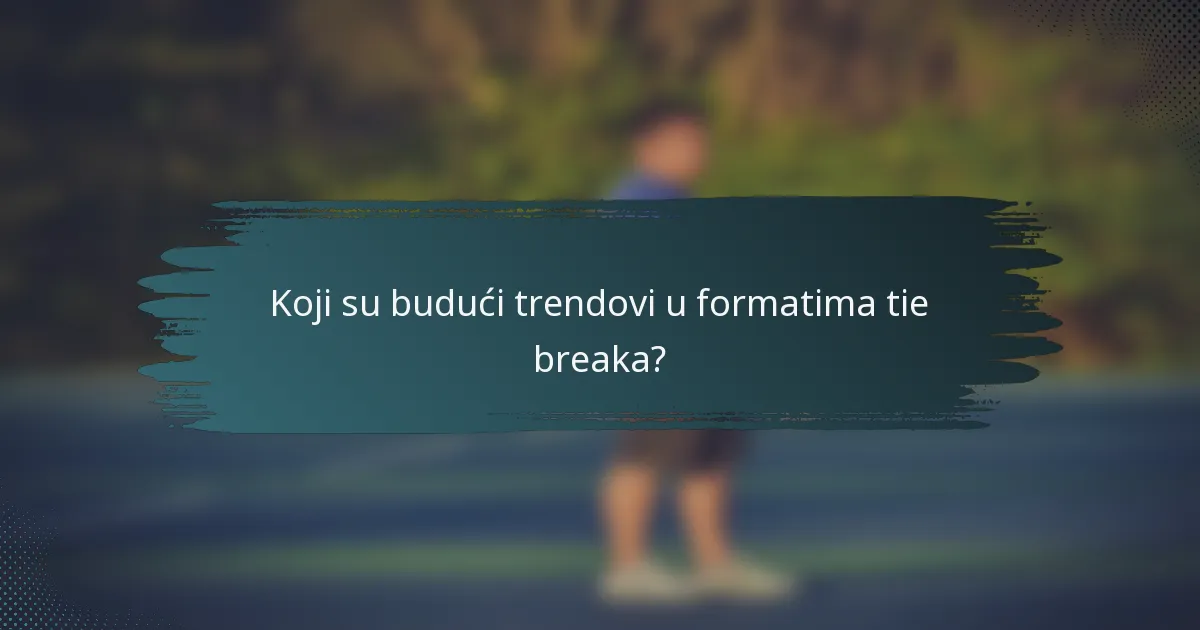 Koji su budući trendovi u formatima tie breaka?