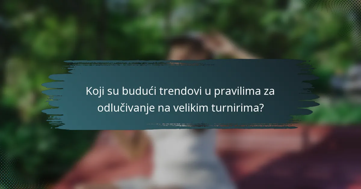 Koji su budući trendovi u pravilima za odlučivanje na velikim turnirima?