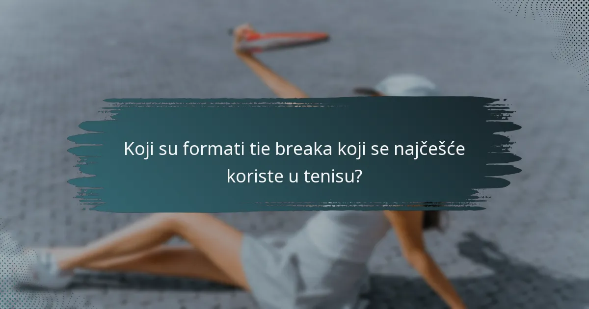 Koji su formati tie breaka koji se najčešće koriste u tenisu?
