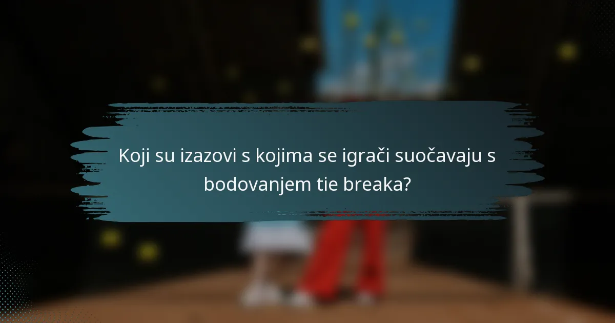 Koji su izazovi s kojima se igrači suočavaju s bodovanjem tie breaka?