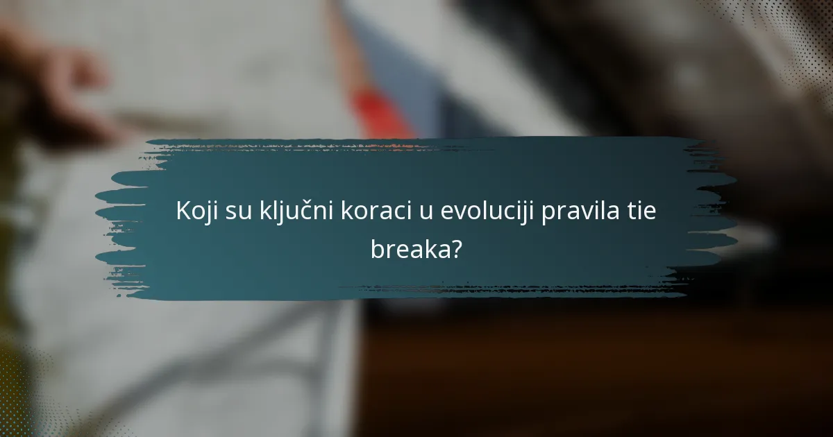 Koji su ključni koraci u evoluciji pravila tie breaka?